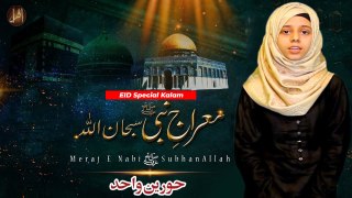 Meraj E Nabi SubhanAllah | Kalam | Hoorain Wahid | Eid Special