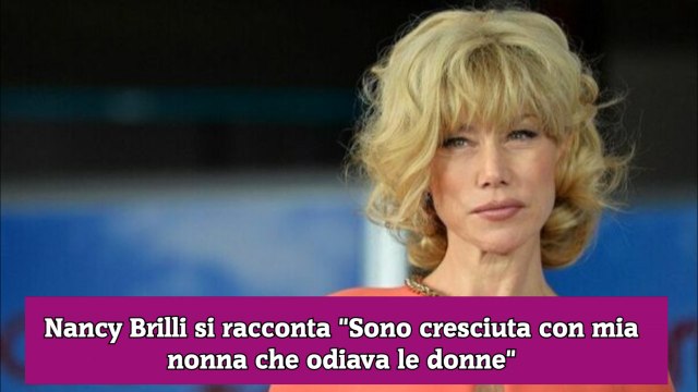 Nancy Brilli si racconta Sono cresciuta con mia nonna che odiava le donne