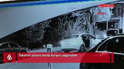 Taksinin yolunu kesip kurşun yağdırdılar