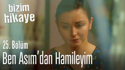 Ben, Asım'dan hamileyim - Bizim Hikaye 25. Bölüm