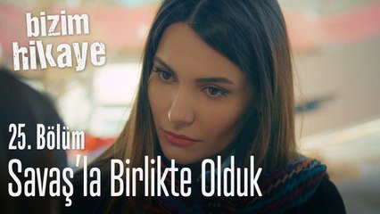 Biz Savaş'la birlikte olduk - Bizim Hikaye 25. Bölüm
