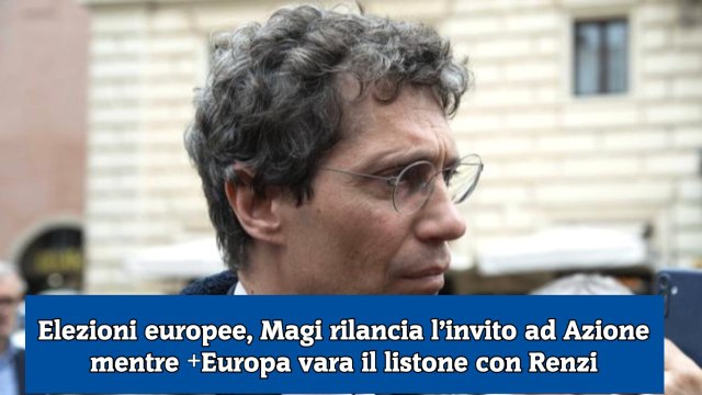 Elezioni europee, Magi rilancia l’invito ad Azione mentre +Europa vara il listone con Renzi
