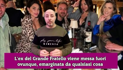 L'ex del Grande Fratello viene messa fuori ovunque, emarginata da qualsiasi cosa