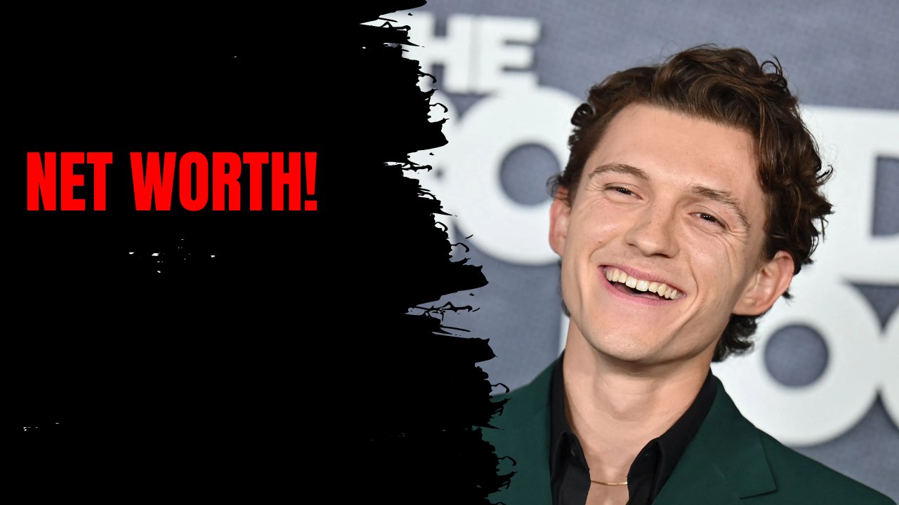 Tom Holland’s Net Worth