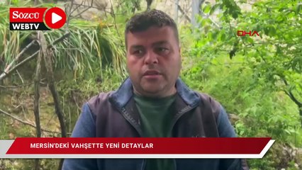Mersin’deki vahşette yeni detaylar