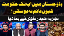 Balochistan Main Ab Tak Hukumat Kiyu Qayem na Ho Saki? Haider Naqvi Reveals Inside News