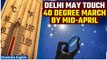 Weather Update: Intense heat likely in Delhi by mid-April, temperature may near 40 degrees| Oneindia