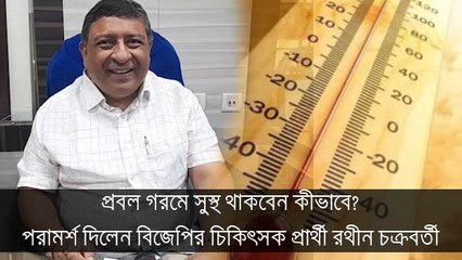 প্রবল গরমে সুস্থ থাকবেন কীভাবে? পরামর্শ দিলেন বিজেপির চিকিৎসক প্রার্থী রথীন চক্রবর্তী