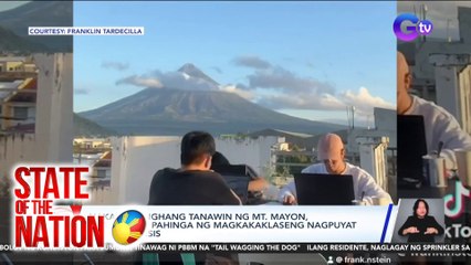State of the Nation Part 3:  Pagod ng mga estudyante nawala dahil sa view ng Mt. Mayon ; atbp.