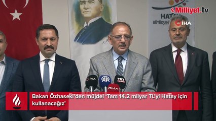 Bakan Özhaseki'den müjde! "Tam 14.2 milyar TL’yi Hatay için kullanacağız"