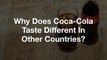 Why Does Coca-Cola Taste Different In Other Countries?