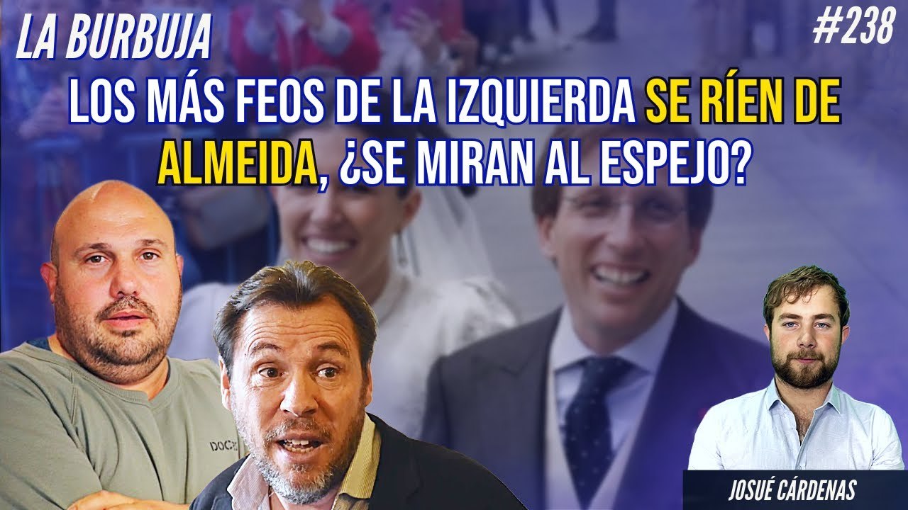 La Burbuja #238: Los más feos de la izquierda se ríen de Almeida, ¿se miran al espejo?