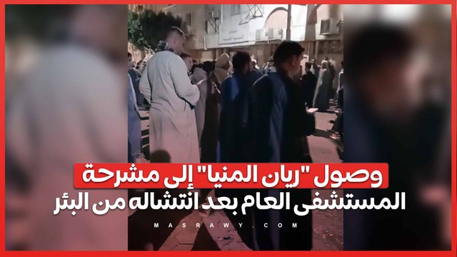 وصول ريان المنيا إلى مشرحة المستشفى العام بعد انتشاله من البئر