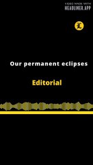 Editorial en inglés | Our permanent eclipses