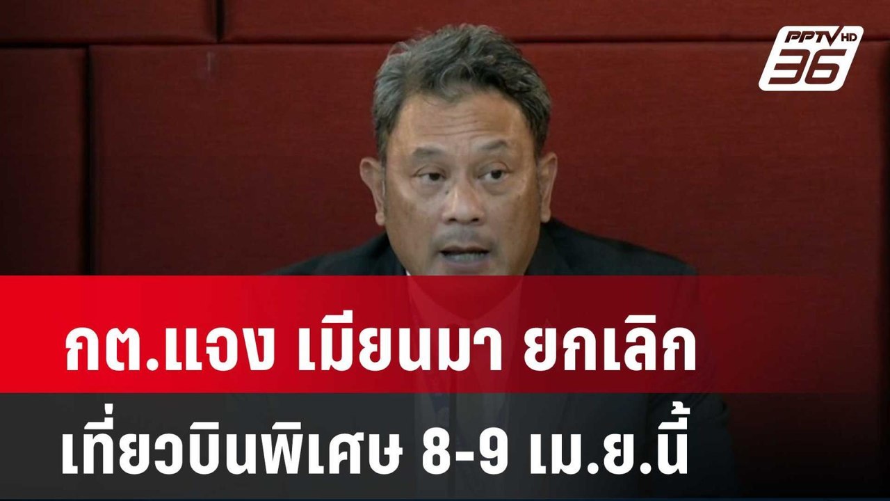 กต.แจง เมียนมา ยกเลิกเที่ยวบินพิเศษ 8-9 เม.ย.นี...