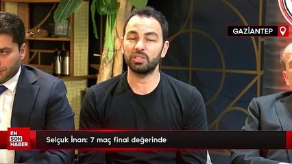 Selçuk İnan: 7 maç final değerinde