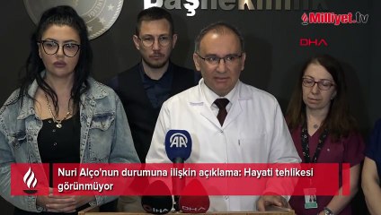 Nuri Alço'nun durumuna ilişkin açıklama: Hayati tehlikesi görünmüyor
