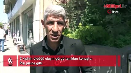 2 kişinin öldüğü olayın görgü tanıkları konuştu: Pisi pisine gitti