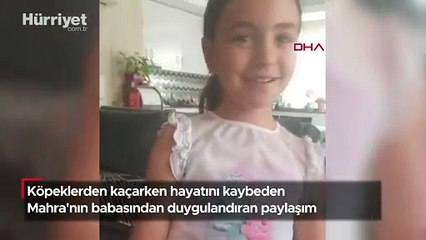 Köpeklerden kaçarken hayatını kaybeden Mahra'nın babasından duygulandıran paylaşım