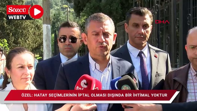 CHP Lideri Özgür Özel 'Hatay seçimlerinin iptal olması dışında bir ihtimal yoktur'