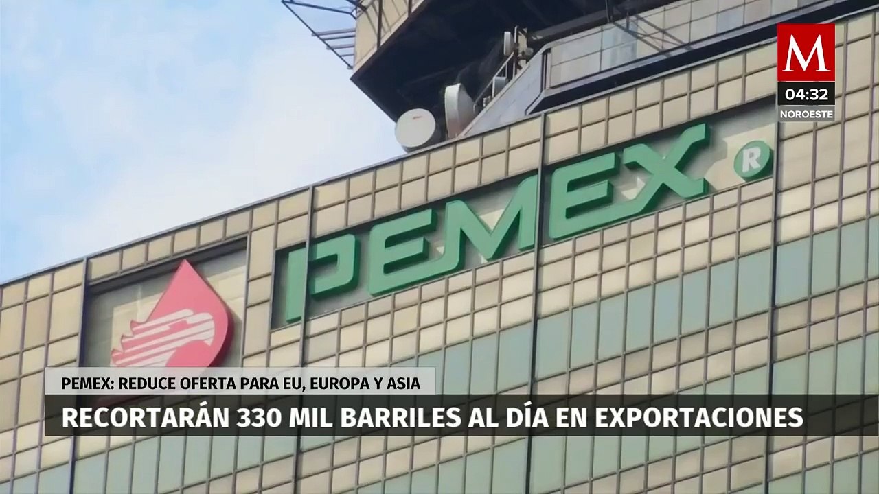 Pemex recortará 330 mil barriles al día en exportaciones, reduce oferta para EU, Europa y Asia