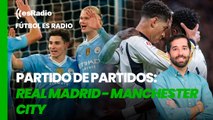 Fútbol es Radio: Llega el partido de los partidos: Real Madrid - Manchester City