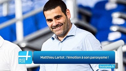 Matthieu Lartot : l'émotion à son paroxysme !