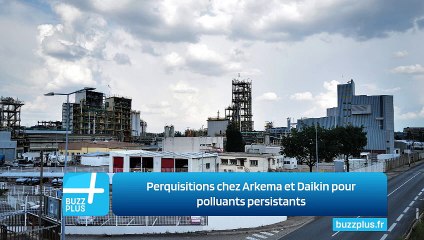 Perquisitions chez Arkema et Daikin pour polluants persistants