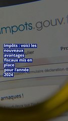 Impôts : voici les nouveaux avantages fiscaux mis en place pour l’année 2024