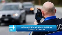 Lieferwagen fährt mit offener Hecktür auf Strasse – darf man das?