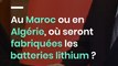 Au Maroc ou en Algérie, où seront fabriquées les batteries lithium ?