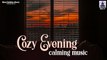 Cozy Evening Calming Music ~ Calming, Relaxing, Peaceful Evening Music