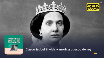 Casca Isabel II, vivir y morir a cuerpo de rey