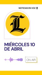 Resumen de noticias miércoles 10 de abril