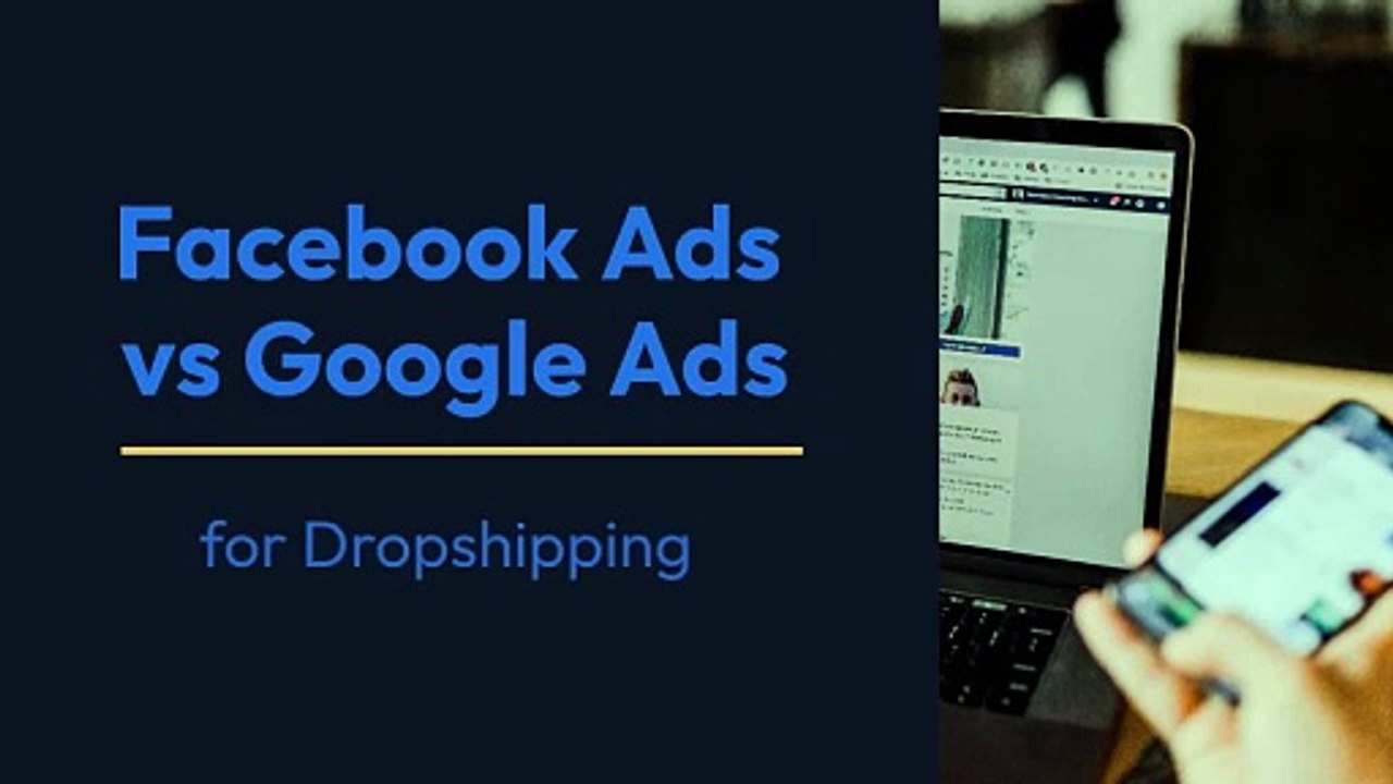 Facebook Ads vs Google Ads for Dropshipping