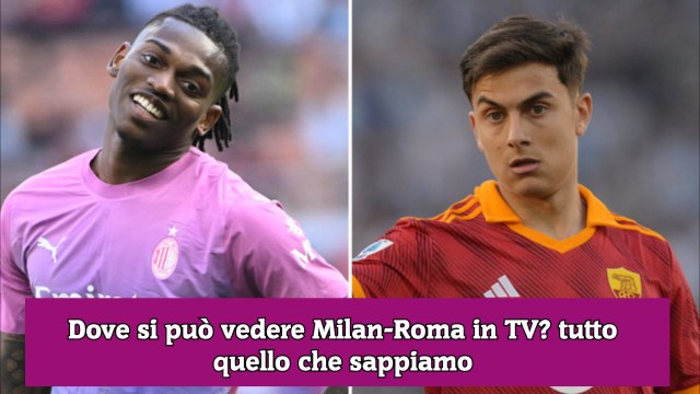 Dove si può vedere Milan-Roma in TV tutto quello che sappiamo