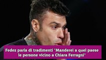 Fedez parla di tradimenti Manderei a quel paese le persone vicino a Chiara Ferragni