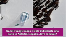 Tramite Google Maps è stata individuata una porta in Antartide sepolta, dove conduce