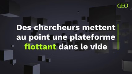 Des chercheurs mettent au point une plateforme flottant dans le vide