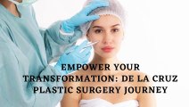 Discover Your Best Self: Empowerment through De la Cruz Plastic Surgery