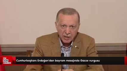 Cumhurbaşkanı Erdoğan'dan bayram mesajında Gazze vurgusu