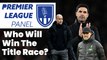 Who Will Win The Title Race? | The Premier League Panel