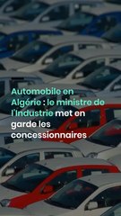 Automobile en Algérie : le ministre de l’Industrie met en garde les concessionnaires