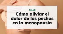 Cómo aliviar el dolor de los pechos en la menopausia