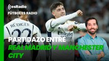 Fútbol es Radio: Partidazo entre el Real Madrid y Manchester City