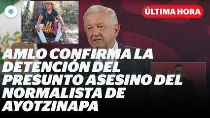 mañaneraAMLO confirma la detención del presunto asesino del normalista de Ayotzinapa  I Reporte Indigo