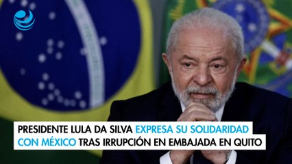 Presidente Lula da Silva expresa su solidaridad con México tras irrupción en embajada en Quito