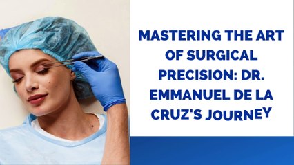 Mastering the Art of Surgical Precision Dr. Emmanuel De La Cruz's Journey