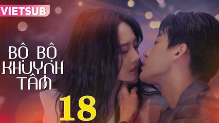BỘ BỘ KHUYNH TÂM - Tập 18 VIETSUB | Triệu Chí Vỹ & Lư Dương Dương