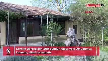 Korhan Berzeg'den 300 gündür haber yok! Ailesi evi kapattı